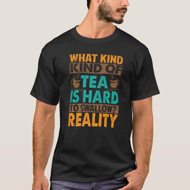 What Kind Of Tea Is Hard To Swallow  Sarcasm T-Shirt (Front)