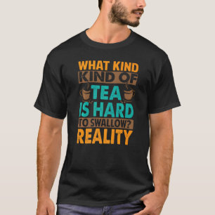 What Kind Of Tea Is Hard To Swallow Sarcasm T-Shirt