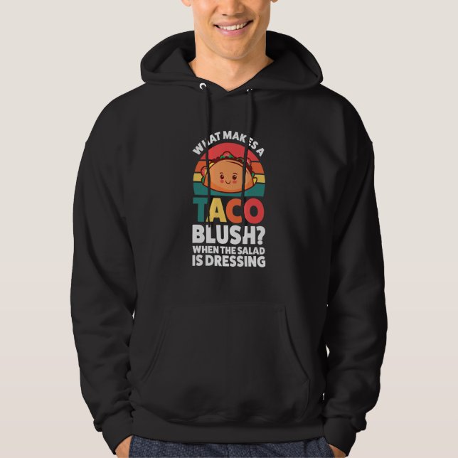 what makes a taco blush when the salad is dressing hoodie (Front)