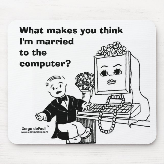 WHAT MAKES YOU THINK I'M MARRIED TO THE COMPUTER? MOUSE PAD (Front)