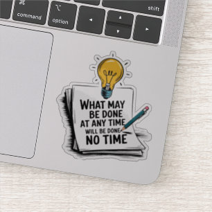 What may be done at any time will be done no time