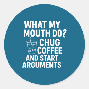 What My Mouth Do Chug And Start Arguments Classic Round Sticker