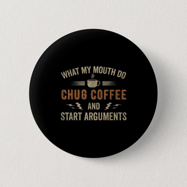 What My Mouth Do Chug Coffee And Start Arguments  2 Inch Round Button (Front)