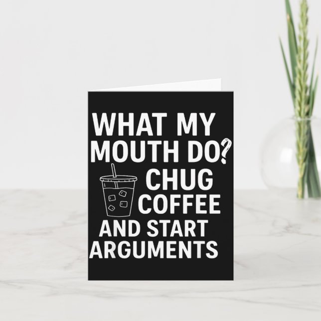 What My Mouth Do Chug Coffee And Start Arguments  Card (Front)
