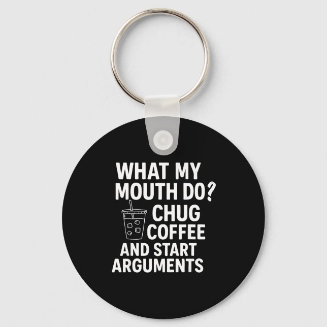 What My Mouth Do Chug Coffee And Start Arguments F Keychain (Front)