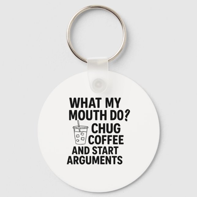 What My Mouth Do Chug Coffee And Start Arguments F Keychain (Front)