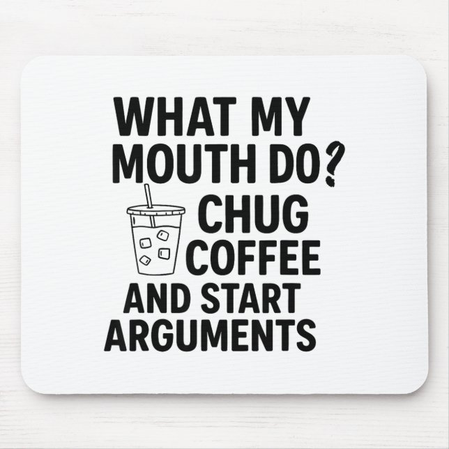 What My Mouth Do Chug Coffee And Start Arguments F Mouse Pad (Front)