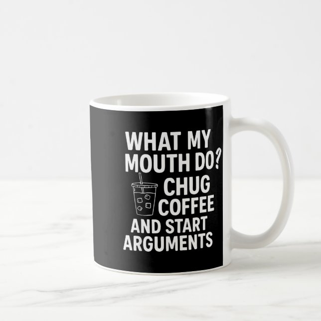 What My Mouth Do Chug Coffee And Start Arguments F Mug (Right)