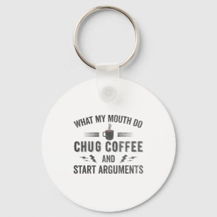 What My Mouth Do Chug Coffee And Start Arguments Keychain