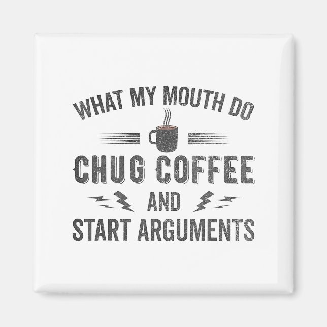 What My Mouth Do Chug Coffee And Start Arguments  Magnet (Front)