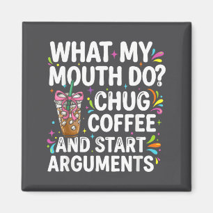 What My Mouth Do Chug Coffee And Start Arguments Magnet