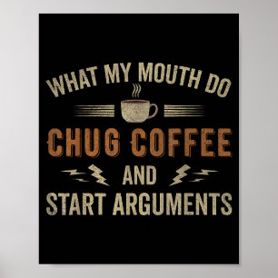 What My Mouth Do Chug Coffee And Start Arguments  Poster