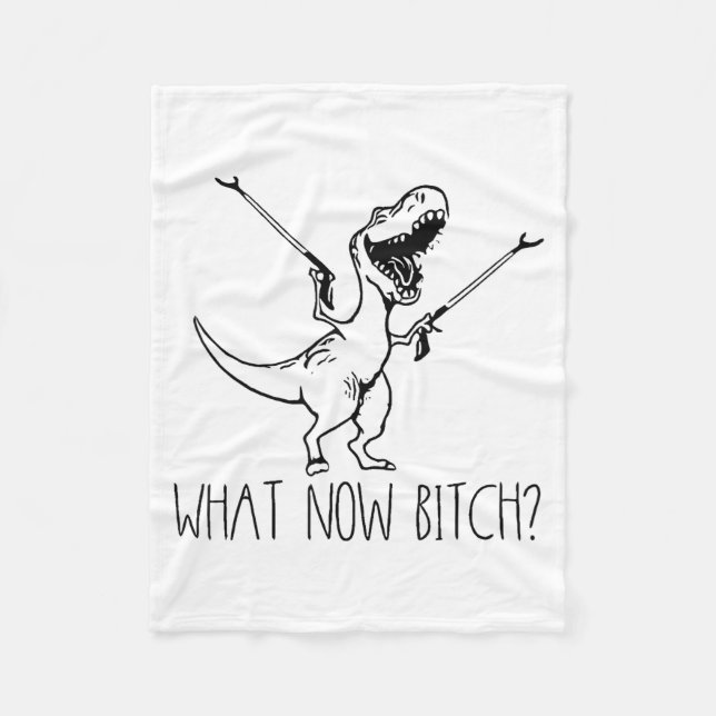 What Now Bich Funny T Rex Dinosaur Saying Quote Me Fleece Blanket (Front)