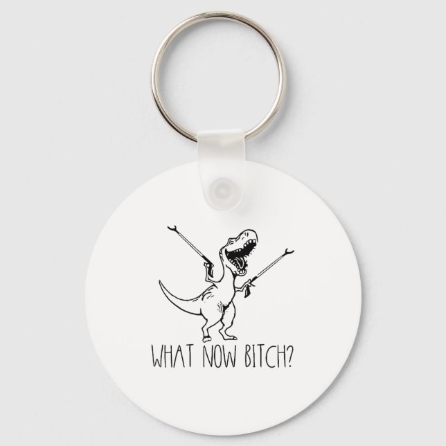 What Now Bich Funny T Rex Dinosaur Saying Quote Me Keychain (Front)