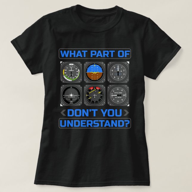 What Part Of Airplane Pilot Instruments Don't You  T-Shirt (Design Front)
