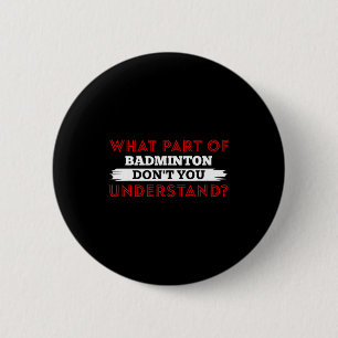What Part Of Badminton Dont You Understand 2 Inch Round Button