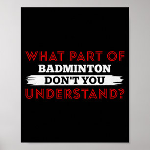 What Part Of Badminton Dont You Understand Premium Poster