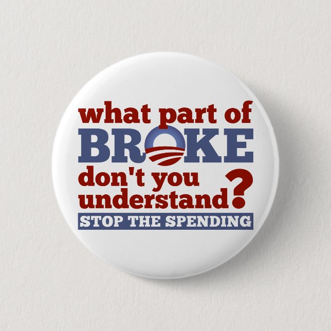 What Part of BROKE Don't You Understand? 2 Inch Round Button (Front)