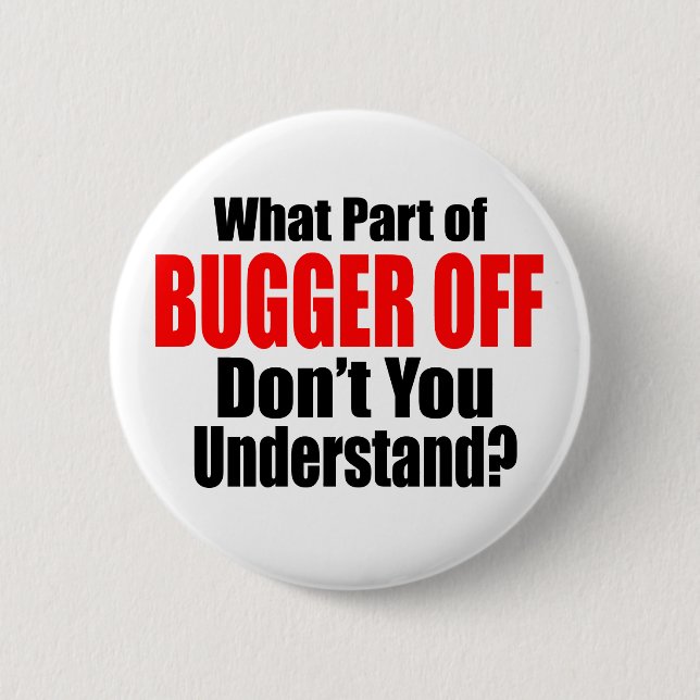 What Part of Bugger Off 2 Inch Round Button (Front)