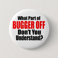 What Part of Bugger Off