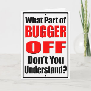 What Part of Bugger Off Card