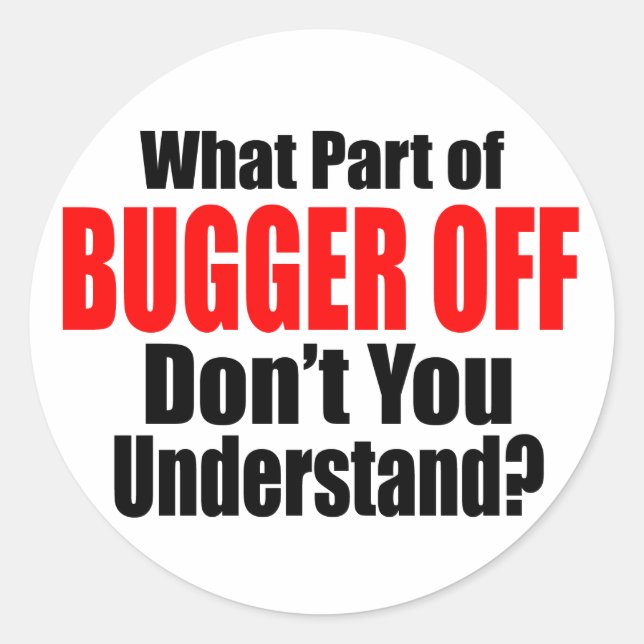 What Part of Bugger Off Classic Round Sticker (Front)