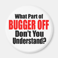 What Part of Bugger Off