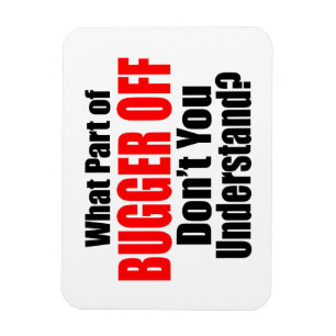 What Part of Bugger Off Magnet