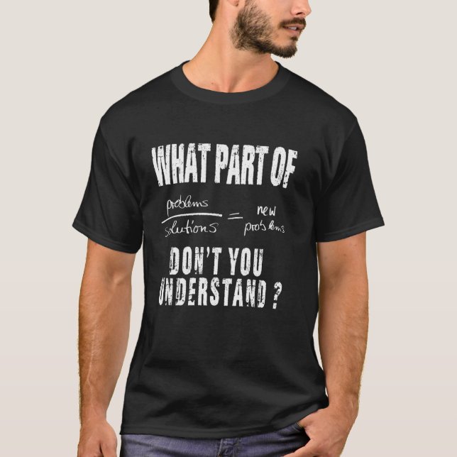 What Part Of Don T You Understand Problems Solutio T-Shirt (Front)