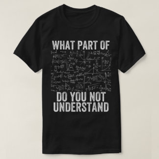 What Part Of Don't You Understand | Funny Math T-Shirt