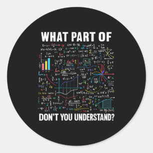 What Part Of Don't You Understand _ Funny Math Tea Classic Round Sticker
