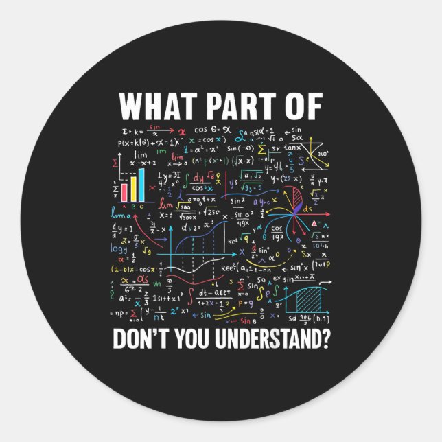 What Part Of Don't You Understand _ Funny Math Tea Classic Round Sticker (Front)