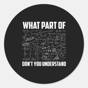 What Part Of Don't You Understand _ Funny Math Tea Classic Round Sticker