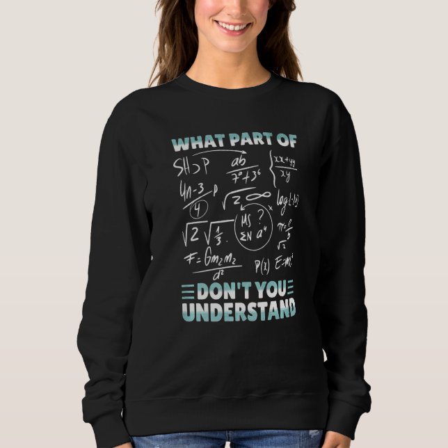 What Part Of Don't You Understand Funny Math Teach Sweatshirt (Front)