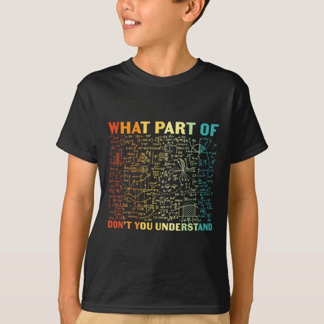 What Part Of Dont You Understand Funny Math Teach  T-Shirt (Front)
