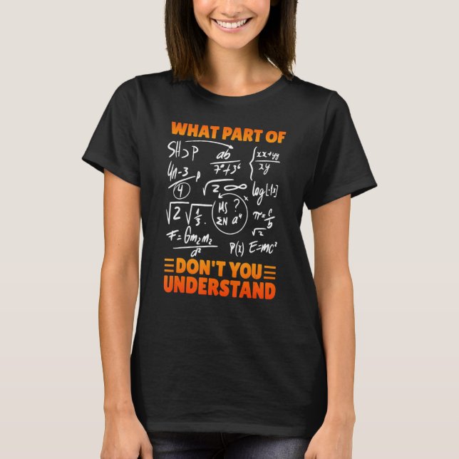 What Part Of Don't You Understand Funny Math Teach T-Shirt (Front)