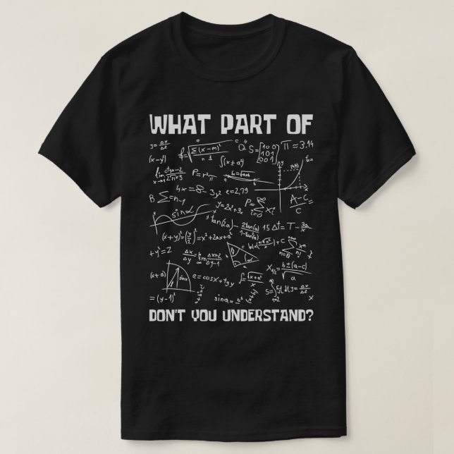 What Part Of Dont You Understand Funny Math Teache T-Shirt (Design Front)