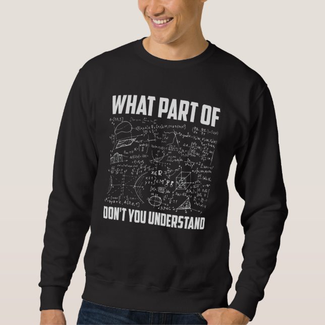 What Part Of Don't You Understand  Math Teacher  1 Sweatshirt (Front)