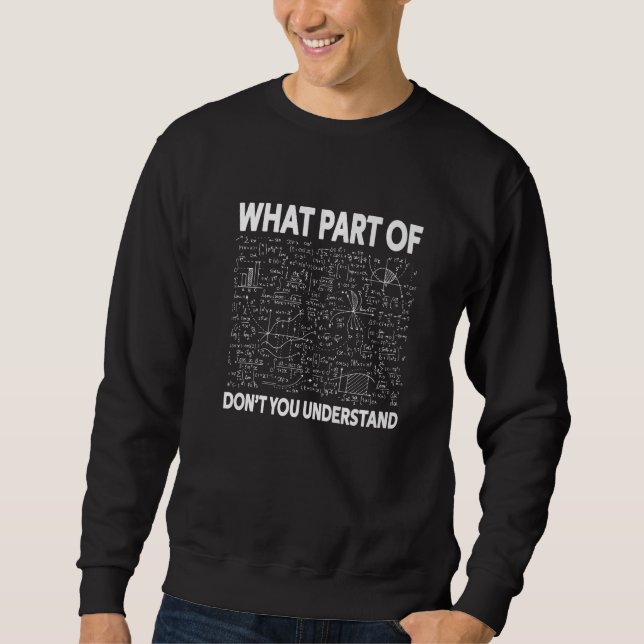 What Part Of Don't You Understand Nerd Math Scienc Sweatshirt (Front)