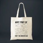 What Part Of Don't You Understand Tote Bag<br><div class="desc">This funny MATH graphic design What Part Of Don't You Understand is a great gifts for math teachers. MATH geek makes a cool gift for people interested in algebra,  geometry,  trigonometry and calculus.</div>