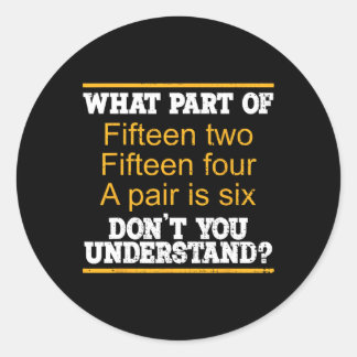 What Part Of Fifteen Two Fifteen Four A Pair Is Si Classic Round Sticker
