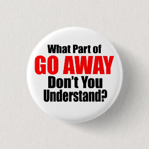 What Part of Go Away 1 Inch Round Button