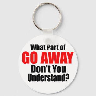 What Part of Go Away Keychain
