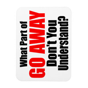 What Part of Go Away Magnet