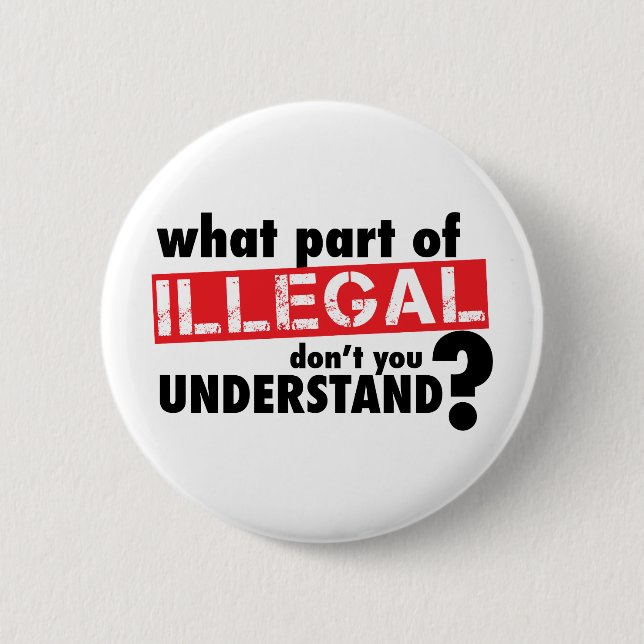 What Part of Illegal Don't You Understand 2 Inch Round Button (Front)