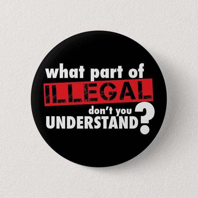 What Part of Illegal Don't You Understand 2 Inch Round Button (Front)