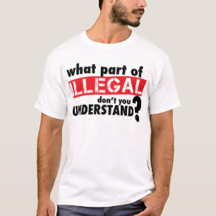 What Part of Illegal Don't You Understand T-Shirt