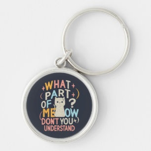 What Part of Meow Don't Understand Funny Cat Keychain
