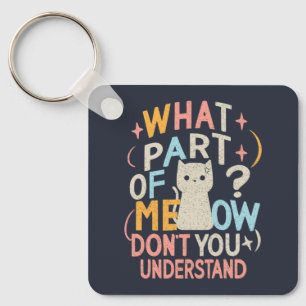 What Part of Meow Don't Understand Funny Cat Keychain