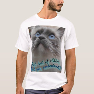 What part of Meow don't you understand? T-Shirt